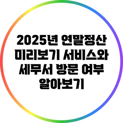 2025년 연말정산 미리보기 서비스와 세무서 방문 여부 알아보기