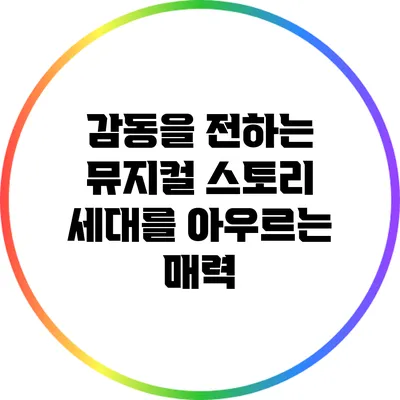 감동을 전하는 뮤지컬 스토리: 세대를 아우르는 매력