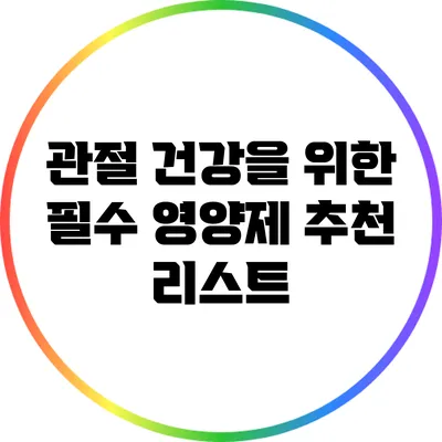 관절 건강을 위한 필수 영양제 추천 리스트