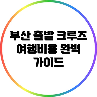 부산 출발 크루즈 여행비용 완벽 가이드