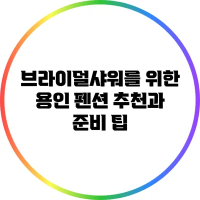 브라이덜샤워를 위한 용인 펜션 추천과 준비 팁