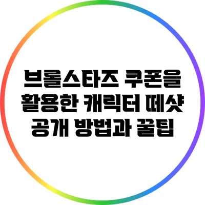 브롤스타즈 쿠폰을 활용한 캐릭터 떼샷 공개 방법과 꿀팁