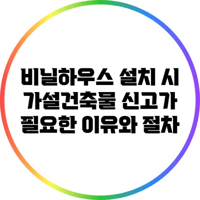 비닐하우스 설치 시 가설건축물 신고가 필요한 이유와 절차