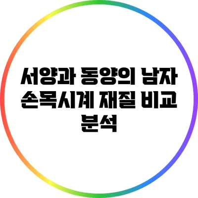 서양과 동양의 남자 손목시계 재질 비교 분석