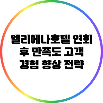 엘리에나호텔 연회 후 만족도: 고객 경험 향상 전략