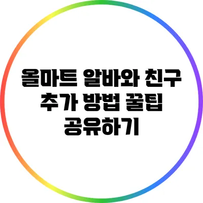 올마트 알바와 친구 추가 방법: 꿀팁 공유하기