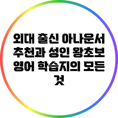 외대 출신 아나운서 추천과 성인 왕초보 영어 학습지의 모든 것