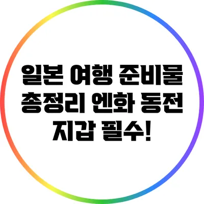 일본 여행 준비물 총정리: 엔화 동전 지갑 필수!