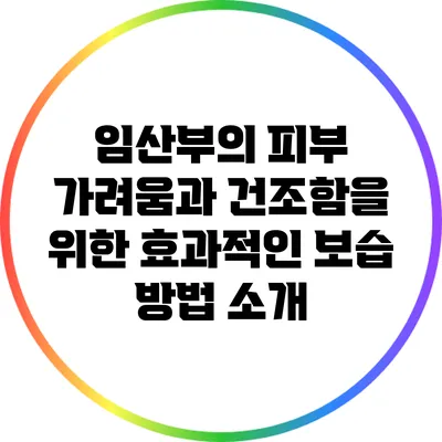 임산부의 피부 가려움과 건조함을 위한 효과적인 보습 방법 소개