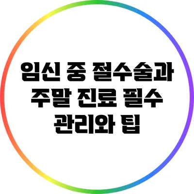 임신 중 절수술과 주말 진료: 필수 관리와 팁