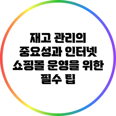 재고 관리의 중요성과 인터넷 쇼핑몰 운영을 위한 필수 팁