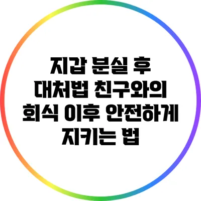 지갑 분실 후 대처법: 친구와의 회식 이후 안전하게 지키는 법