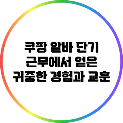 쿠팡 알바: 단기 근무에서 얻은 귀중한 경험과 교훈