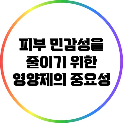 피부 민감성을 줄이기 위한 영양제의 중요성