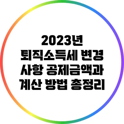 2023년 퇴직소득세 변경 사항: 공제금액과 계산 방법 총정리