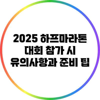 2025 하프마라톤 대회 참가 시 유의사항과 준비 팁