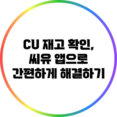 CU 재고 확인, 씨유 앱으로 간편하게 해결하기