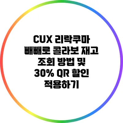 CUX 리락쿠마 빼빼로 콜라보 재고 조회 방법 및 30% QR 할인 적용하기