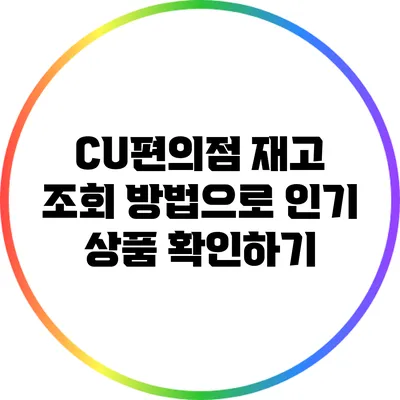CU편의점 재고 조회 방법으로 인기 상품 확인하기