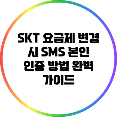 SKT 요금제 변경 시 SMS 본인 인증 방법 완벽 가이드