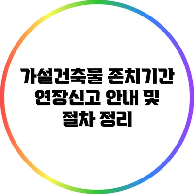 가설건축물 존치기간 연장신고 안내 및 절차 정리