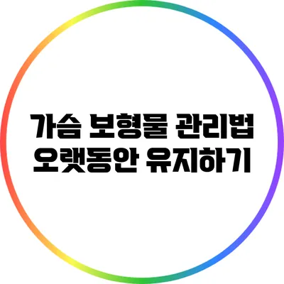 가슴 보형물 관리법: 오랫동안 유지하기