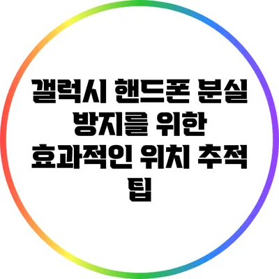 갤럭시 핸드폰 분실 방지를 위한 효과적인 위치 추적 팁
