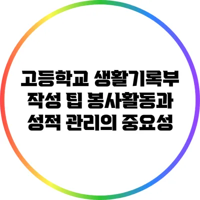 고등학교 생활기록부 작성 팁: 봉사활동과 성적 관리의 중요성