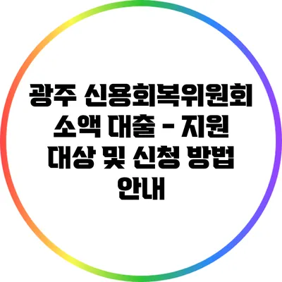 광주 신용회복위원회 소액 대출 - 지원 대상 및 신청 방법 안내