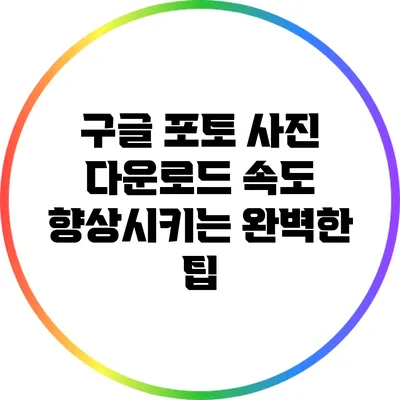 구글 포토 사진 다운로드 속도 향상시키는 완벽한 팁