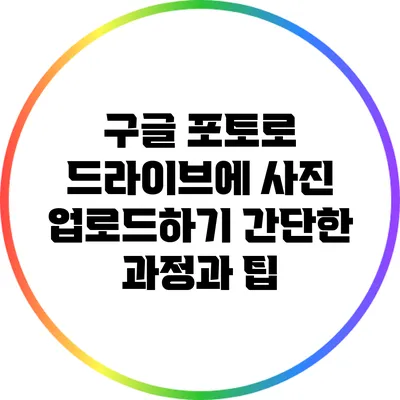 구글 포토로 드라이브에 사진 업로드하기: 간단한 과정과 팁