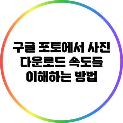 구글 포토에서 사진 다운로드 속도를 이해하는 방법