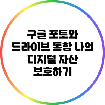 구글 포토와 드라이브 통합: 나의 디지털 자산 보호하기
