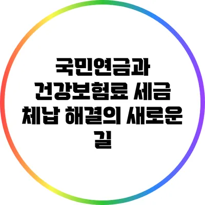 국민연금과 건강보험료: 세금 체납 해결의 새로운 길