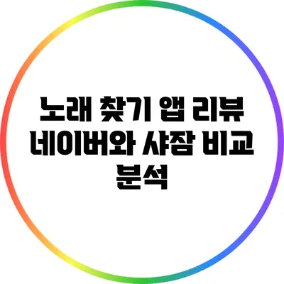 노래 찾기 앱 리뷰: 네이버와 샤잠 비교 분석