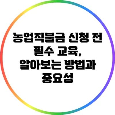 농업직불금 신청 전 필수 교육, 알아보는 방법과 중요성
