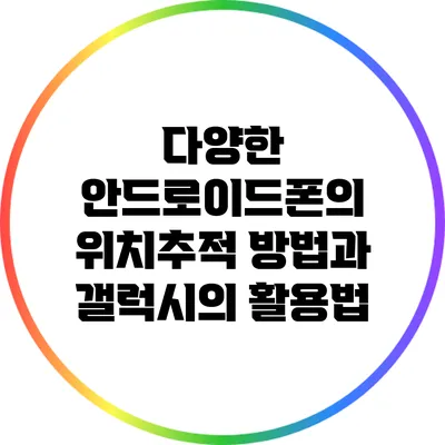 다양한 안드로이드폰의 위치추적 방법과 갤럭시의 활용법