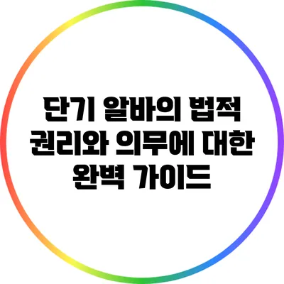 단기 알바의 법적 권리와 의무에 대한 완벽 가이드