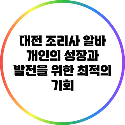 대전 조리사 알바: 개인의 성장과 발전을 위한 최적의 기회