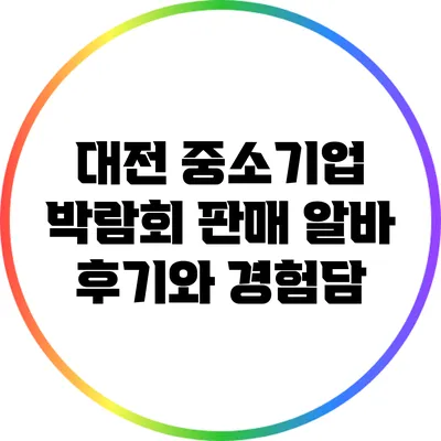 대전 중소기업 박람회 판매 알바 후기와 경험담