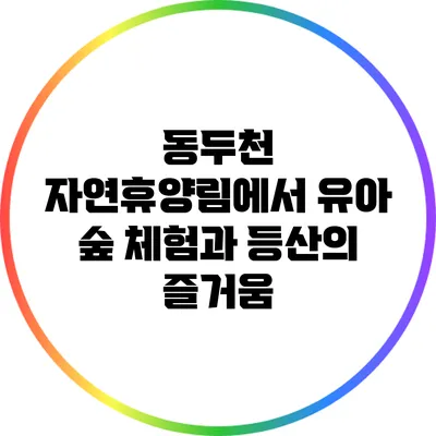 동두천 자연휴양림에서 유아 숲 체험과 등산의 즐거움