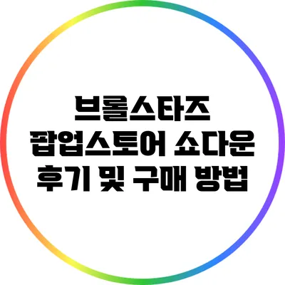 브롤스타즈 팝업스토어 쇼다운 후기 및 구매 방법
