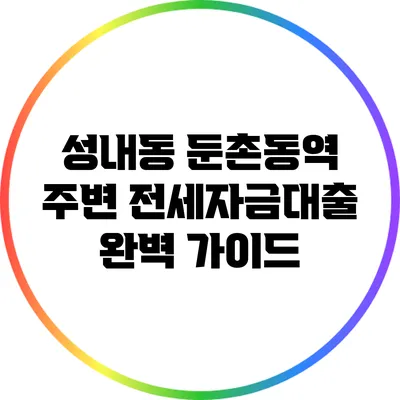 성내동 둔촌동역 주변 전세자금대출 완벽 가이드