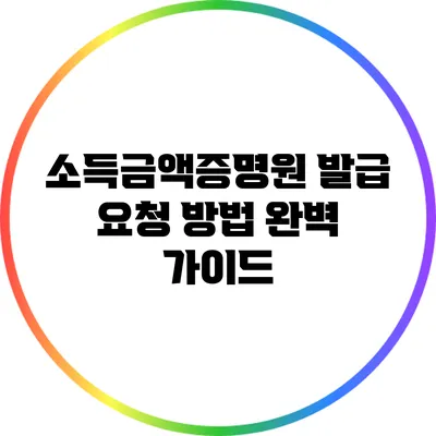 소득금액증명원 발급 요청 방법 완벽 가이드