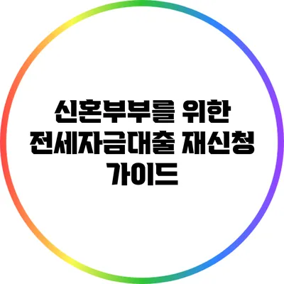 신혼부부를 위한 전세자금대출 재신청 가이드