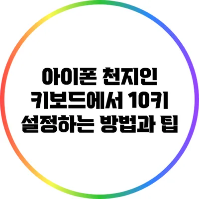 아이폰 천지인 키보드에서 10키 설정하는 방법과 팁