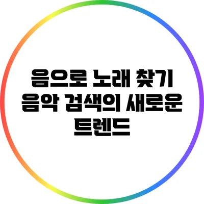음으로 노래 찾기: 음악 검색의 새로운 트렌드