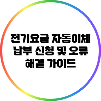 전기요금 자동이체 납부 신청 및 오류 해결 가이드