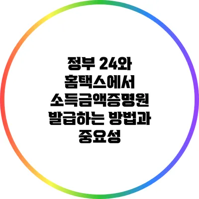정부 24와 홈택스에서 소득금액증명원 발급하는 방법과 중요성