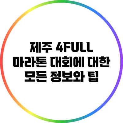 제주 4FULL 마라톤 대회에 대한 모든 정보와 팁